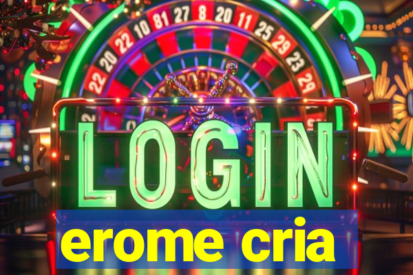 erome cria